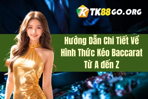 Hướng Dẫn Chi Tiết Về Hình Thức Kéo Baccarat Từ A đến Z