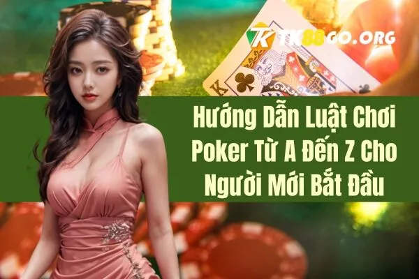 Hướng Dẫn Luật Chơi Poker Từ A Đến Z Cho Người Mới Bắt Đầu