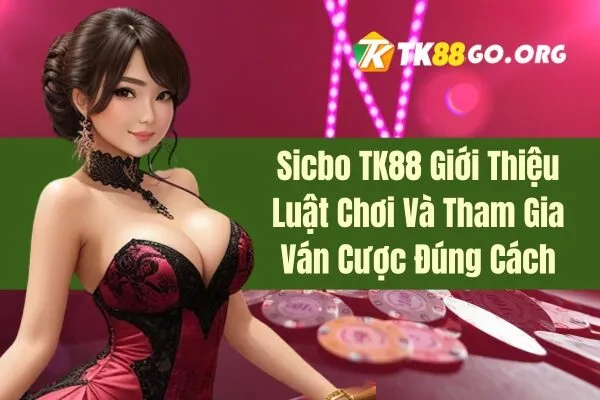 Sicbo TK88 Giới Thiệu Luật Chơi Và Tham Gia Ván Cược Đúng Cách