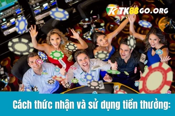 Cách thức nhận và sử dụng tiền thưởng: