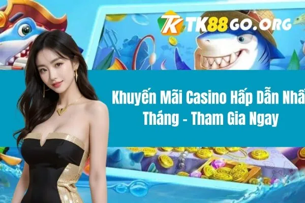 Khuyến Mãi Casino Hấp Dẫn Nhất Tháng – Tham Gia Ngay