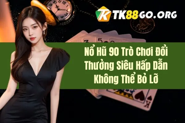 Nổ Hũ 90 - Trò Chơi Đổi Thưởng Siêu Hấp Dẫn Không Thể Bỏ Lỡ